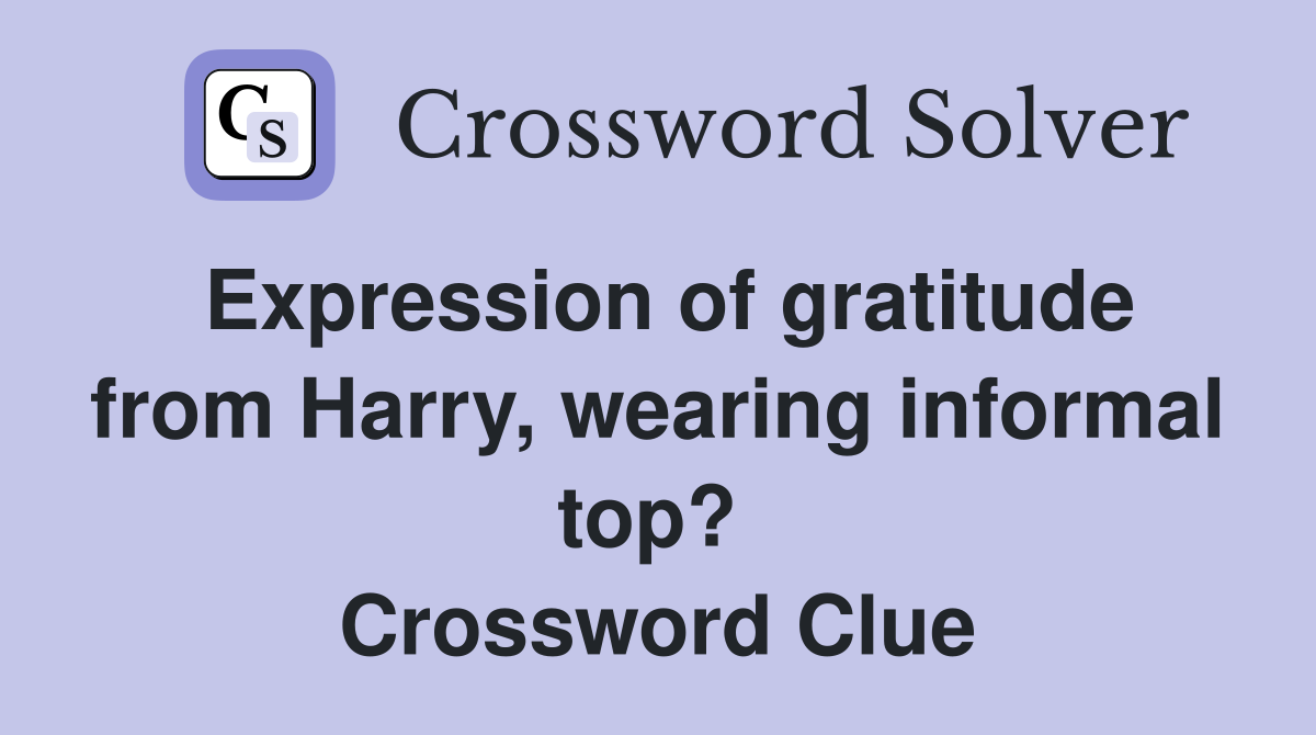 Expression of gratitude from Harry, wearing informal top?  Crossword Clue