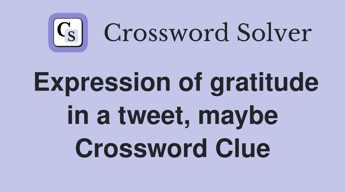 Expression of gratitude in a tweet, maybe Crossword Clue