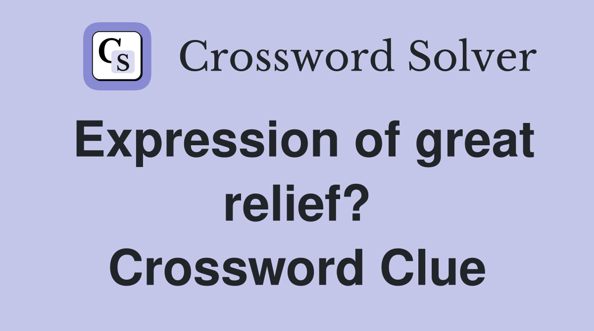 Expression of great relief? Crossword Clue