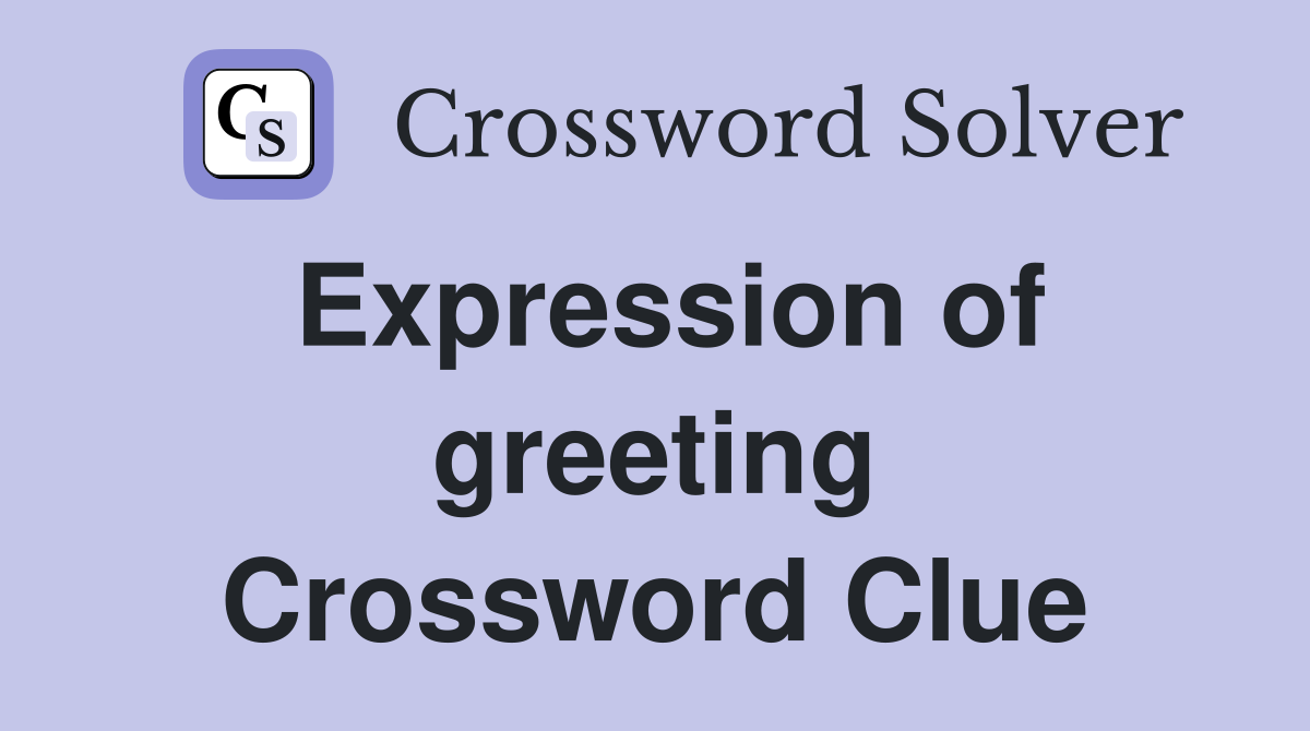 Expression of greeting Crossword Clue