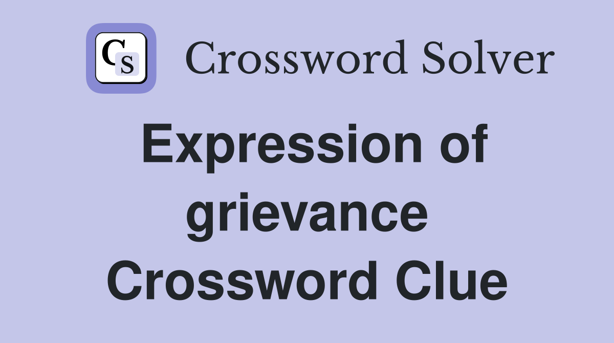Expression of grievance Crossword Clue