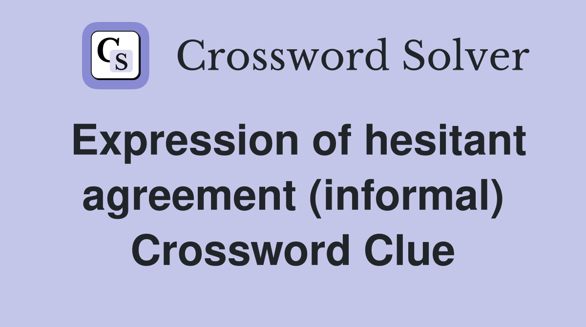 Expression of hesitant agreement (informal) Crossword Clue