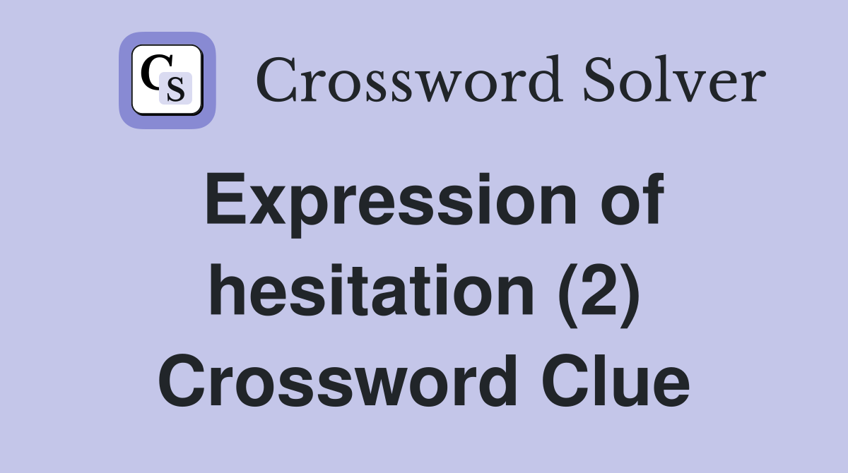 Expression of hesitation (2) Crossword Clue