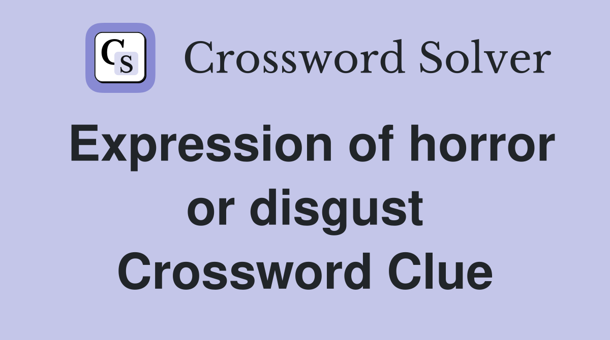 Expression of horror or disgust Crossword Clue