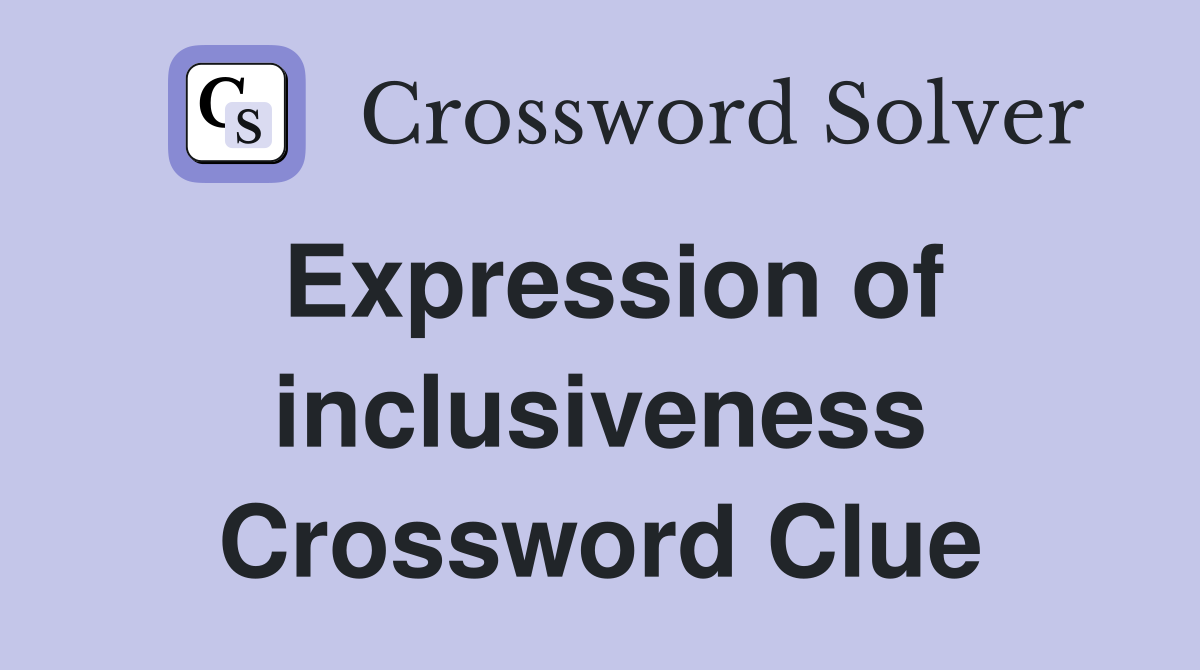 Expression of inclusiveness Crossword Clue