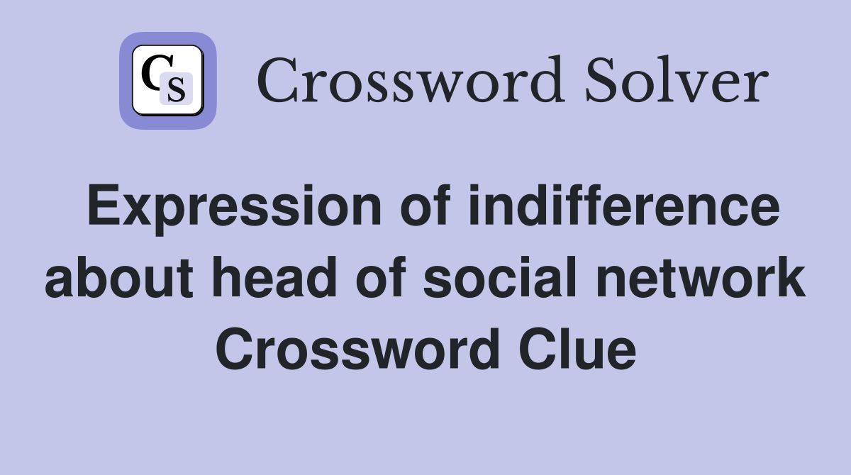 Expression of indifference about head of social network Crossword Clue
