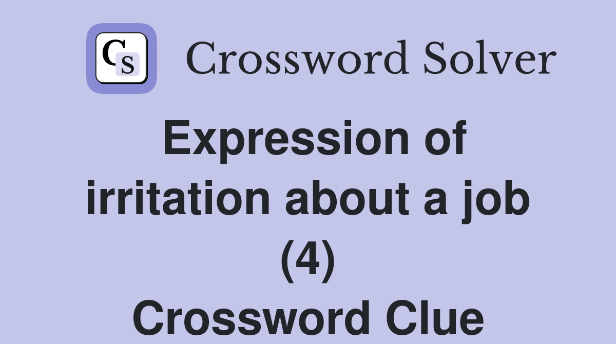 Expression of irritation about a job (4) Crossword Clue