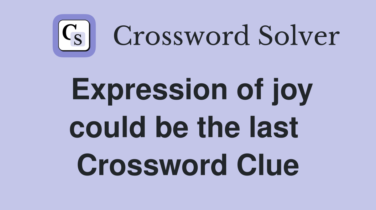 Expression of joy could be the last  Crossword Clue