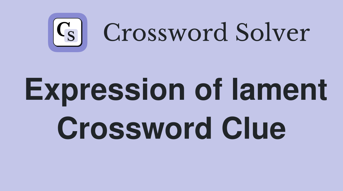 Expression of lament Crossword Clue