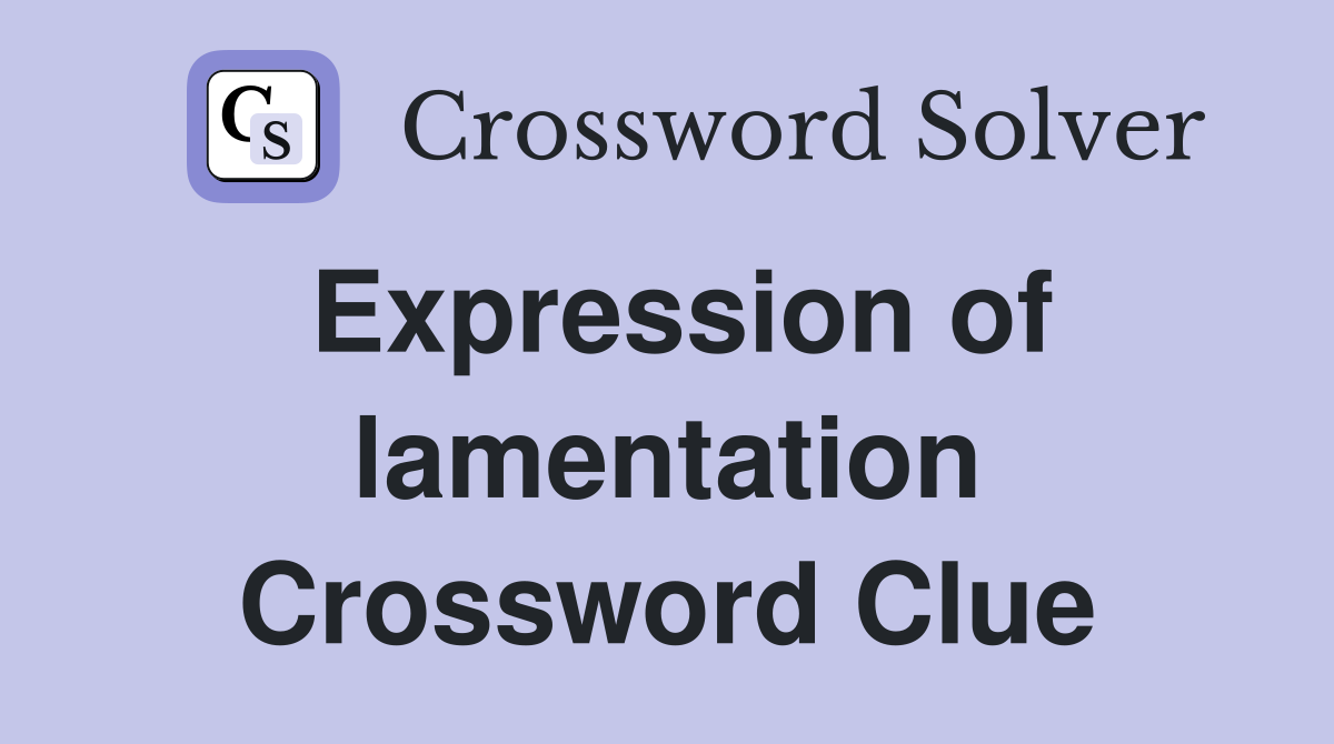 Expression of lamentation Crossword Clue
