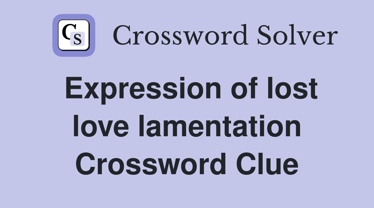 Expression of lost love lamentation Crossword Clue