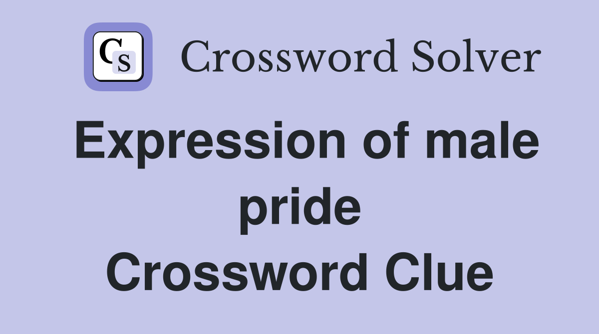 Expression of male pride Crossword Clue
