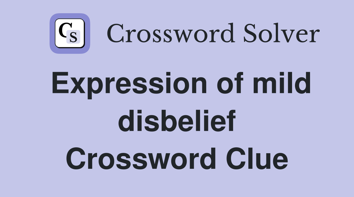 Expression of mild disbelief Crossword Clue