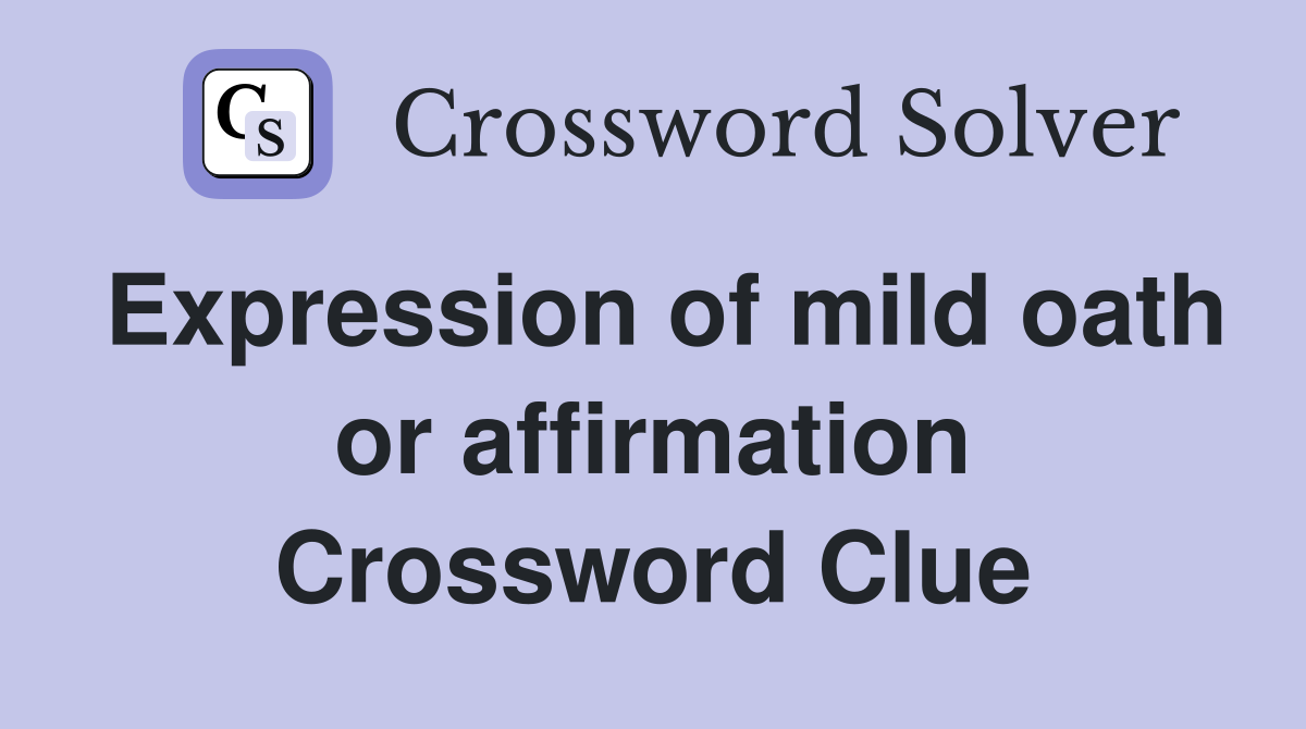 Expression of mild oath or affirmation Crossword Clue