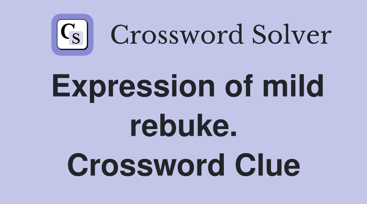Expression of mild rebuke. Crossword Clue