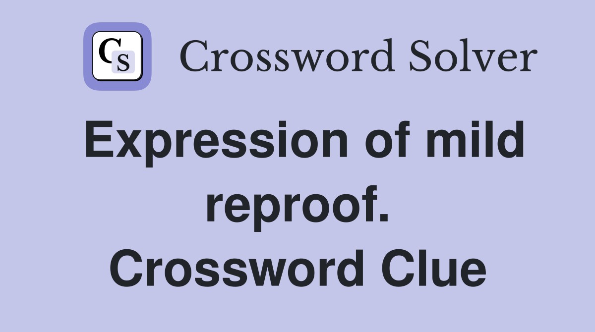 Expression of mild reproof. Crossword Clue