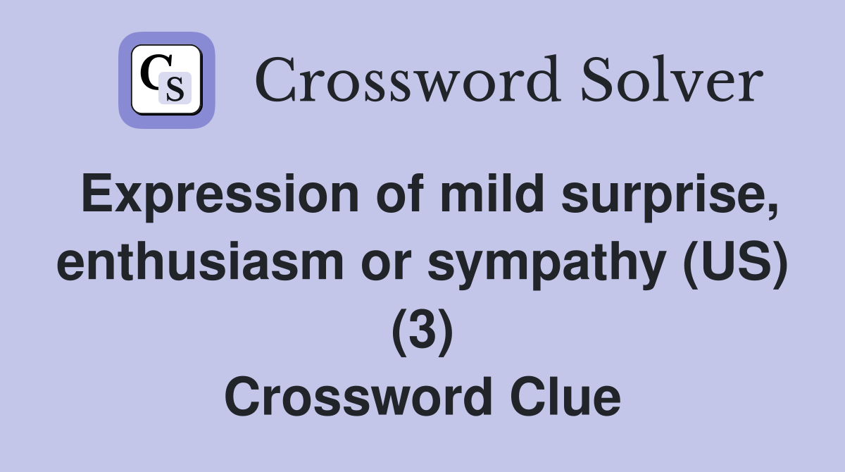 Expression of mild surprise, enthusiasm or sympathy (US) (3) Crossword Clue
