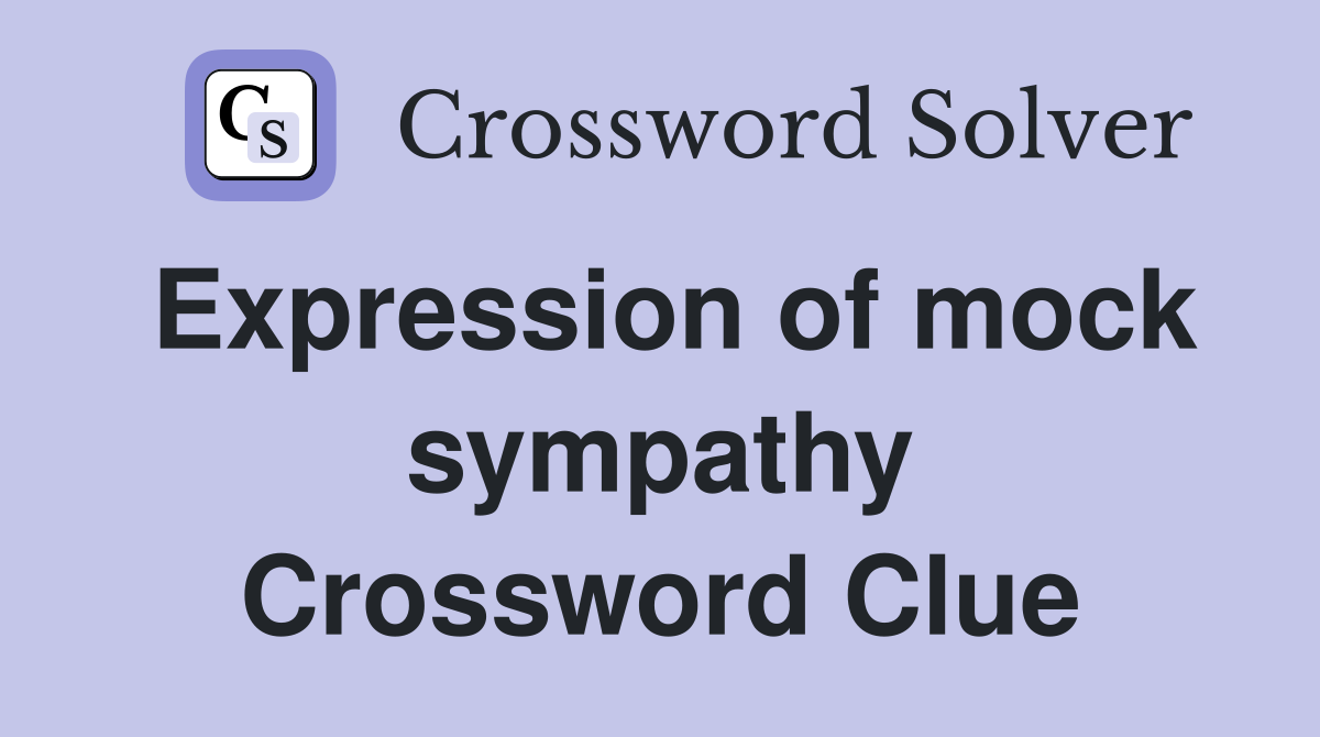 Expression of mock sympathy Crossword Clue