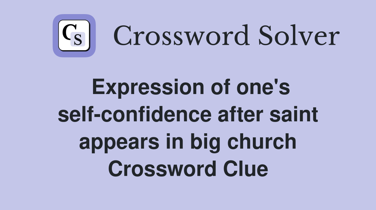 Expression of one's self-confidence after saint appears in big church Crossword Clue