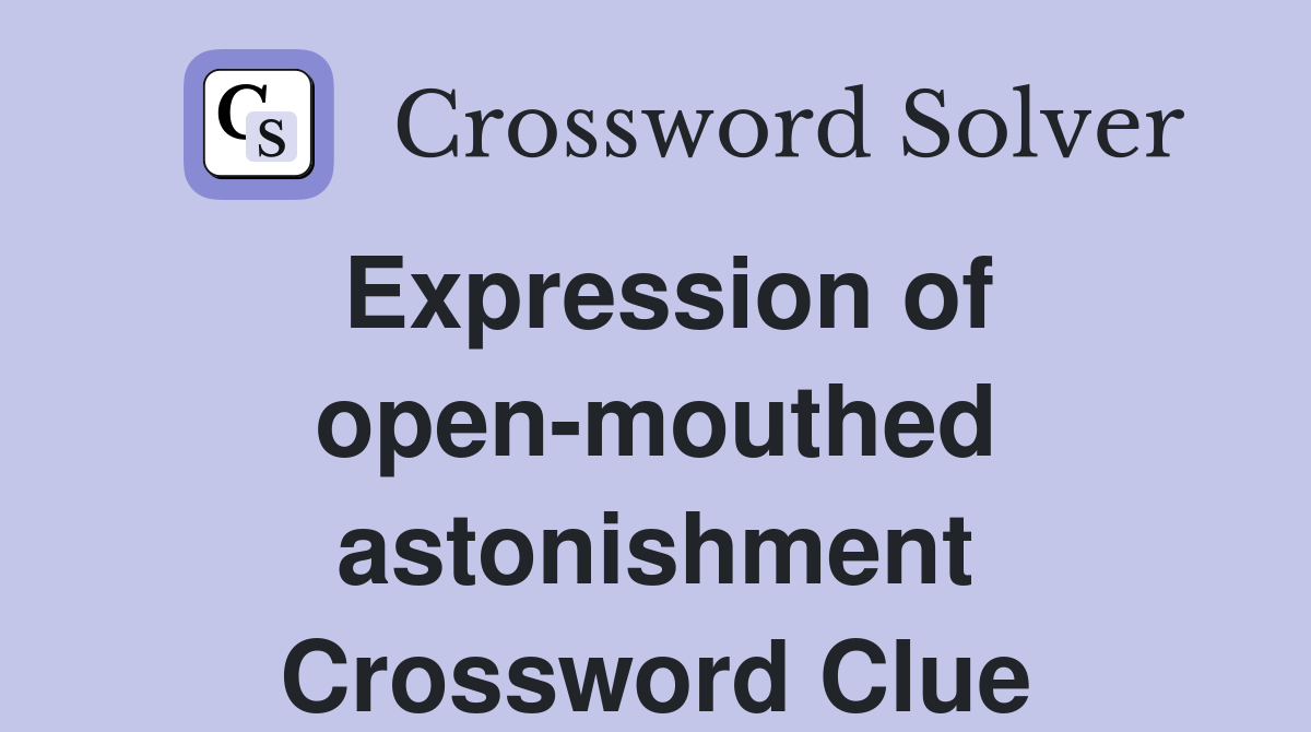 Expression of open-mouthed astonishment Crossword Clue