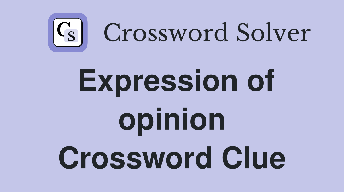 Expression of opinion Crossword Clue