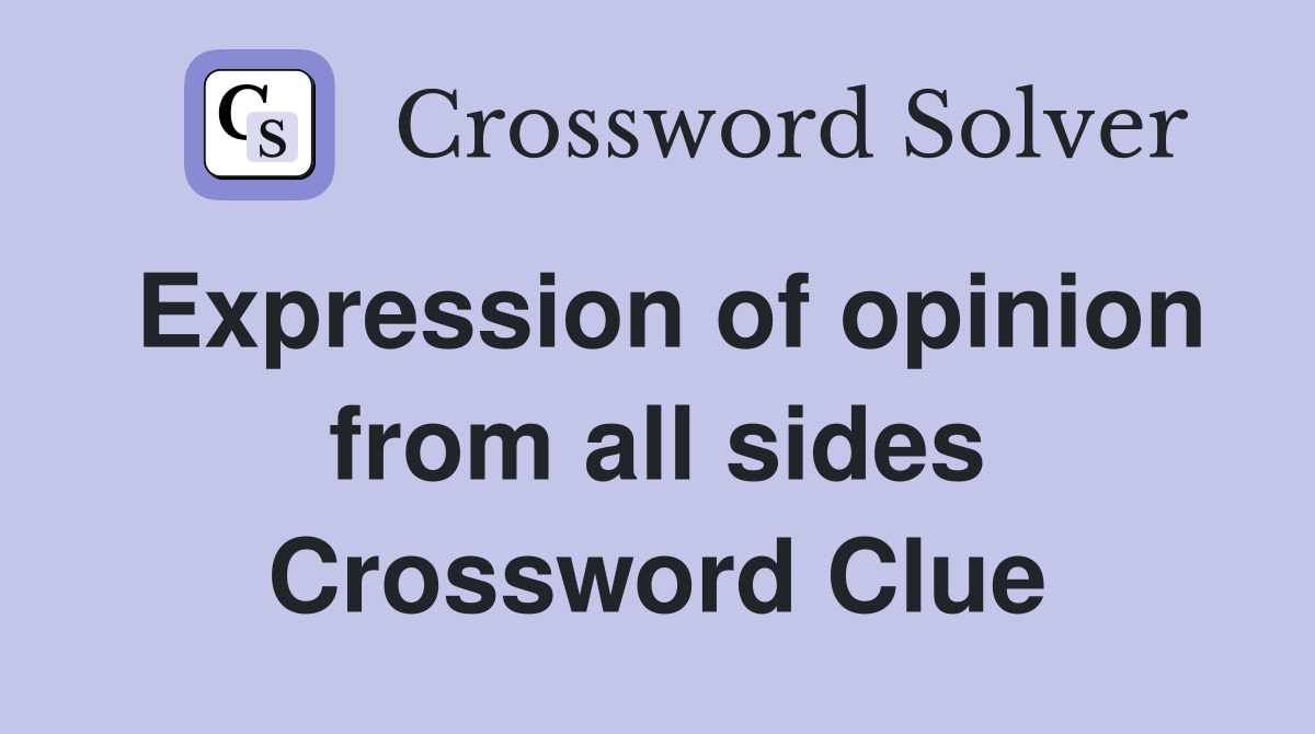 Expression of opinion from all sides Crossword Clue
