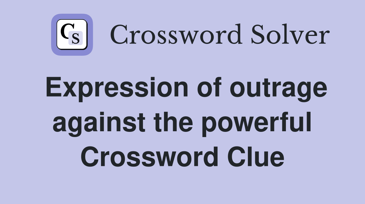 Expression of outrage against the powerful Crossword Clue
