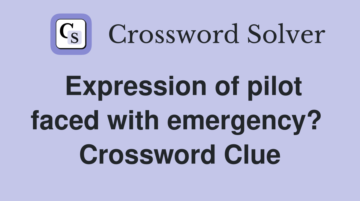 Expression of pilot faced with emergency?  Crossword Clue