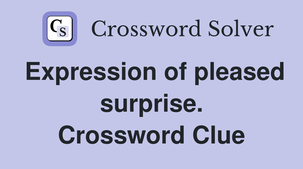 Expression of pleased surprise. Crossword Clue
