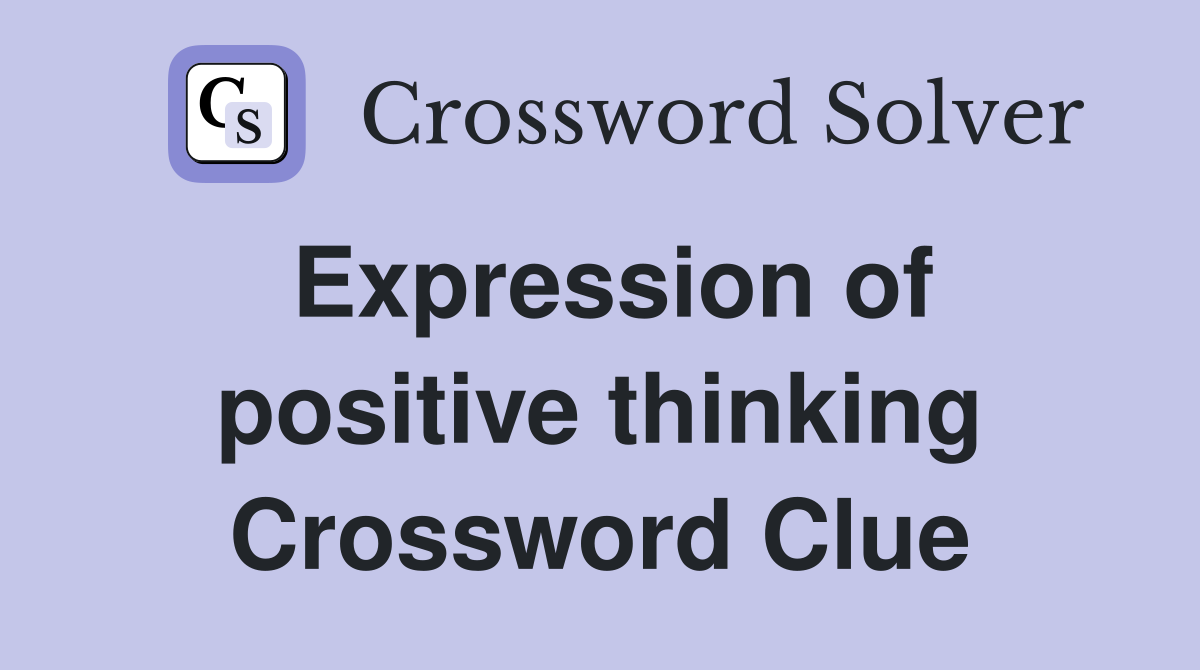 Expression of positive thinking Crossword Clue