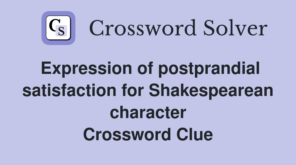 Expression of postprandial satisfaction for Shakespearean character Crossword Clue