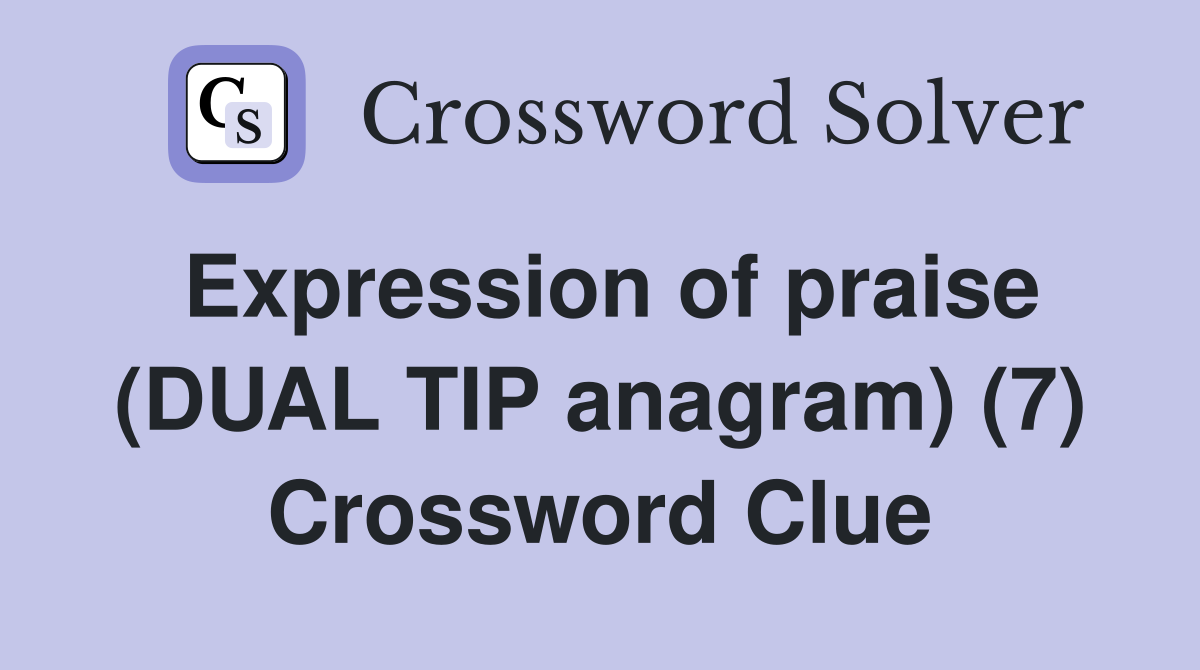 Expression of praise (DUAL TIP anagram) (7) Crossword Clue