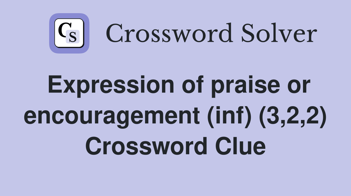 Expression of praise or encouragement (inf) (3,2,2) Crossword Clue