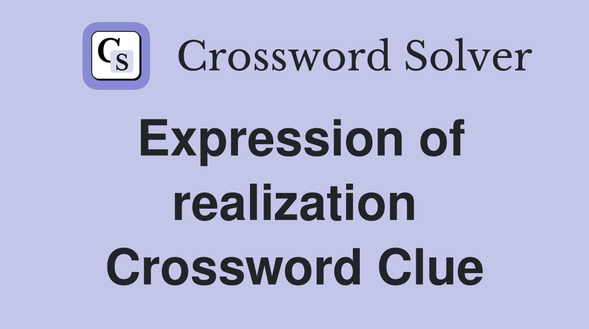 Expression of realization Crossword Clue