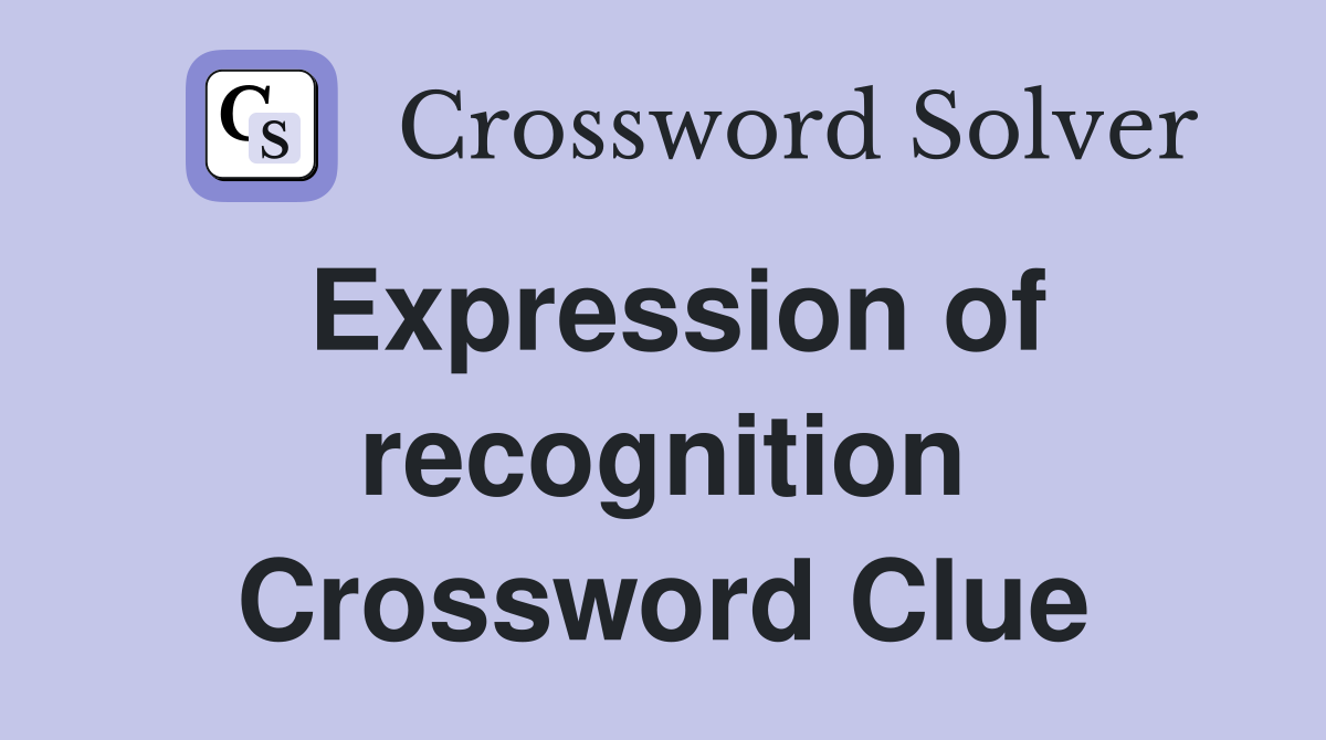 Expression of recognition Crossword Clue