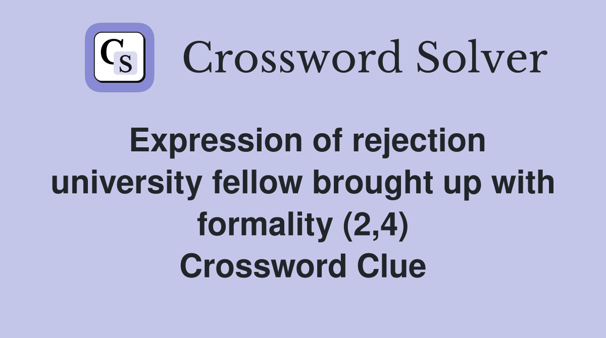 Expression of rejection university fellow brought up with formality (2,4) Crossword Clue