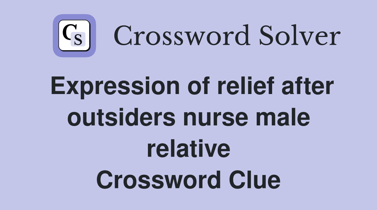 Expression of relief after outsiders nurse male relative Crossword Clue