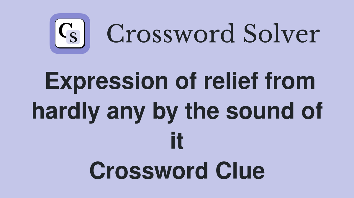 Expression of relief from hardly any by the sound of it Crossword Clue