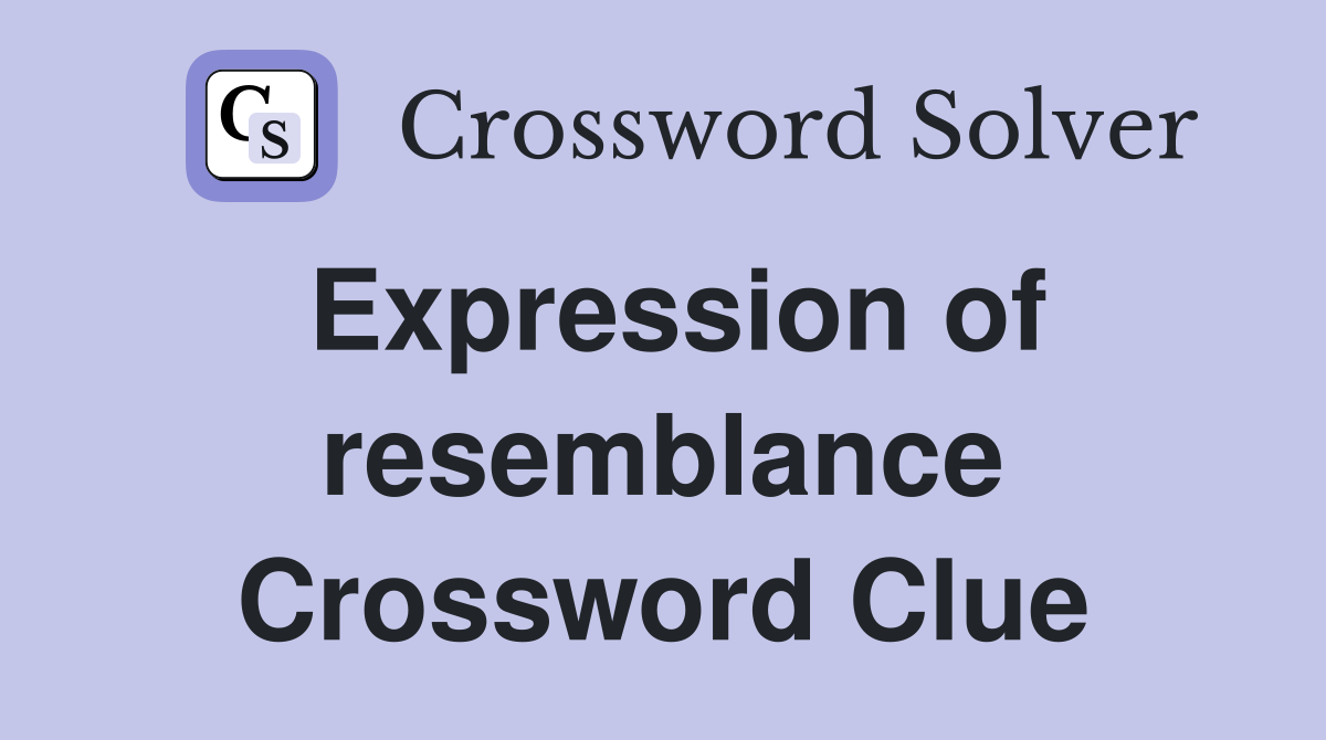 Expression of resemblance Crossword Clue