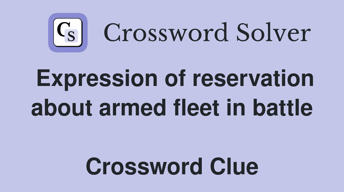 Expression of reservation about armed fleet in battle  Crossword Clue