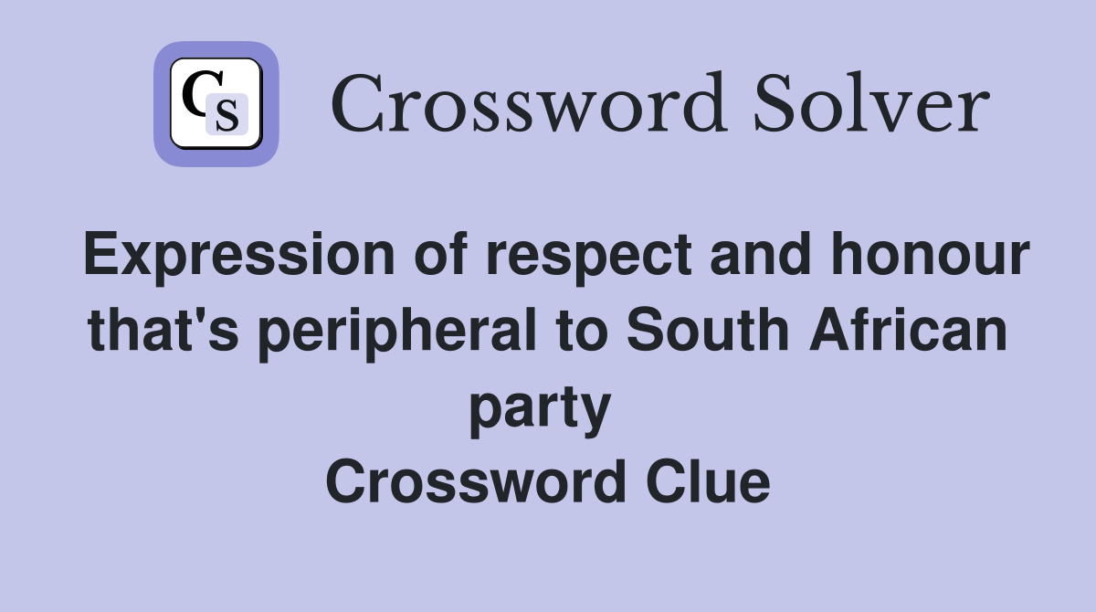Expression of respect and honour that's peripheral to South African party  Crossword Clue