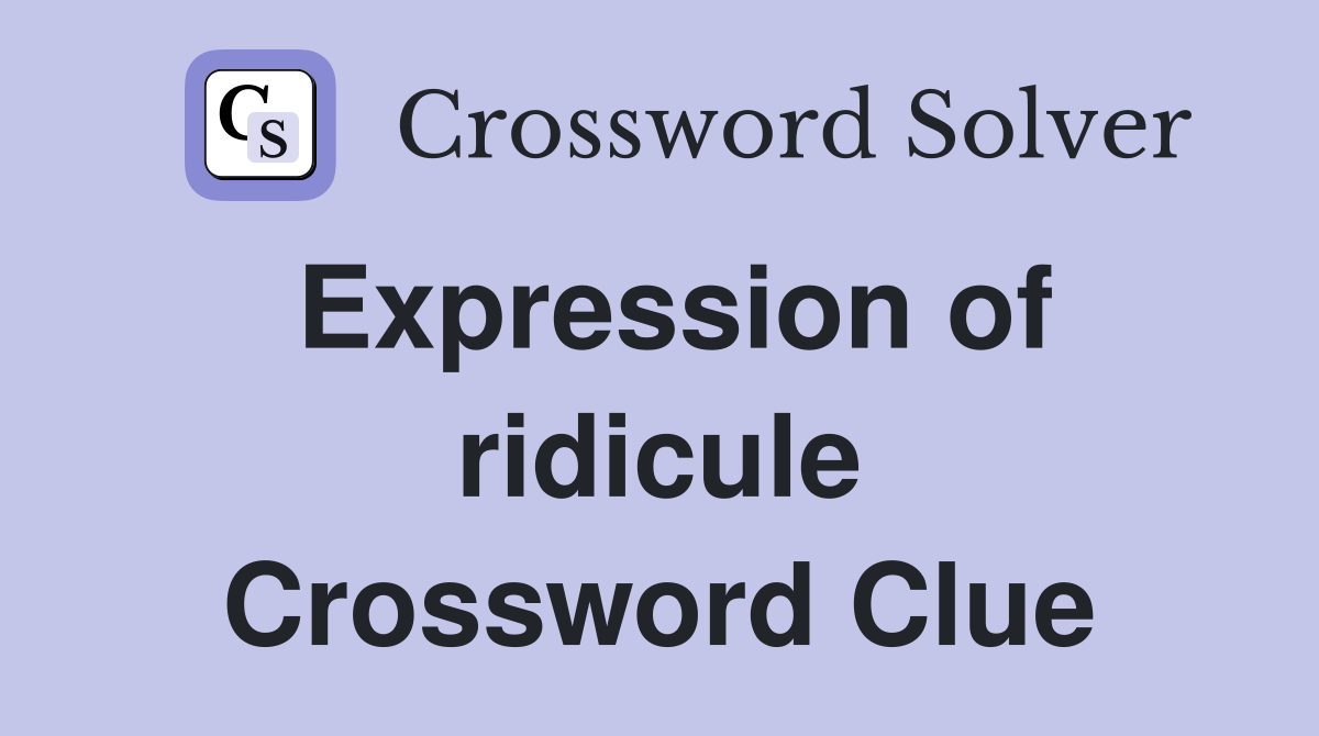 Expression of ridicule Crossword Clue
