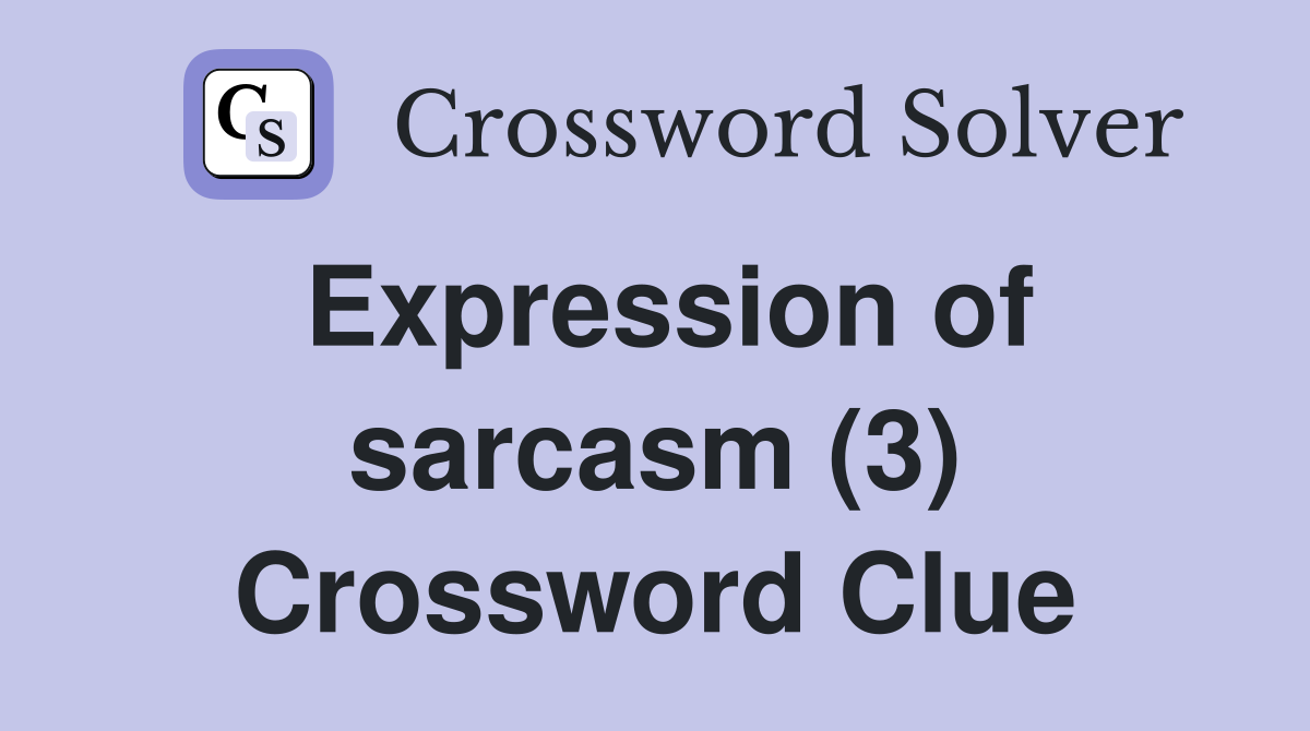 Expression of sarcasm (3) Crossword Clue
