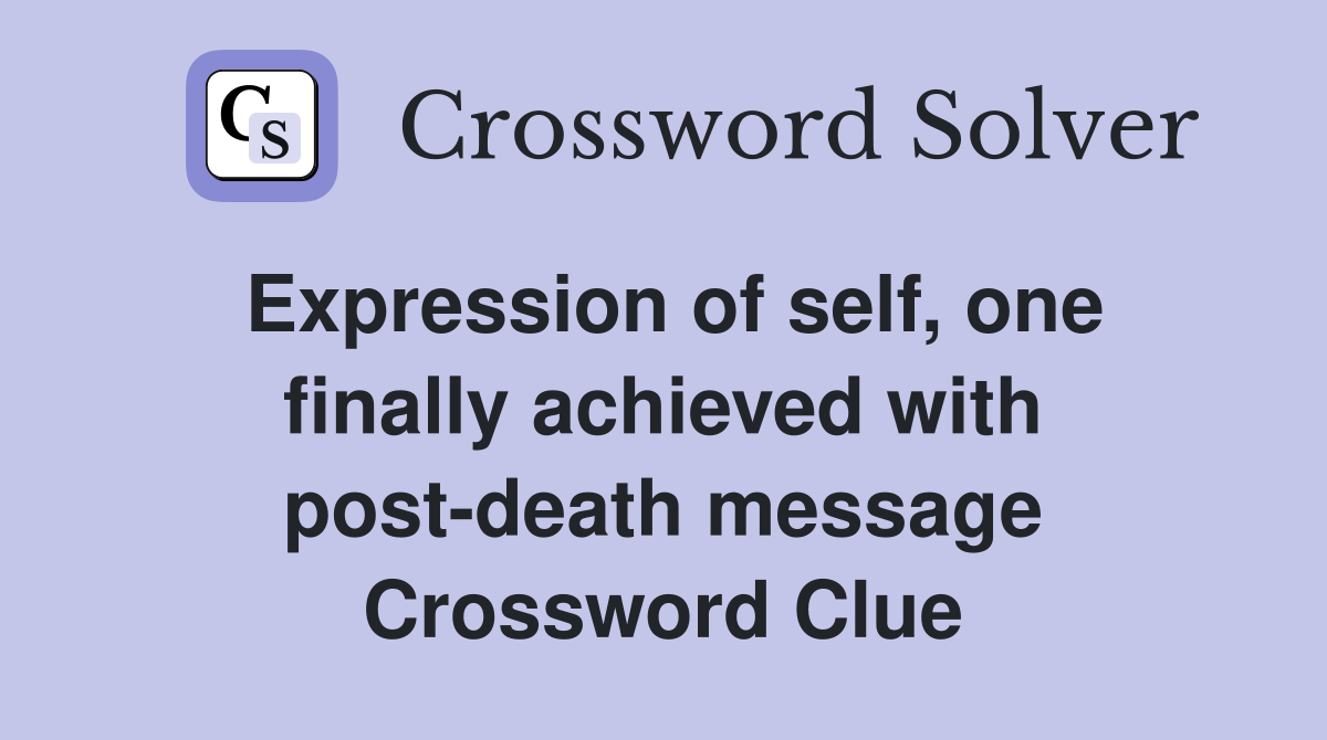Expression of self, one finally achieved with post-death message Crossword Clue