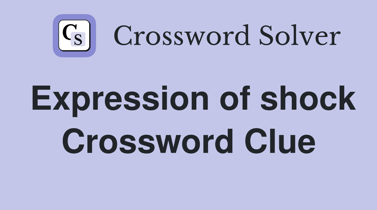 Expression of shock Crossword Clue