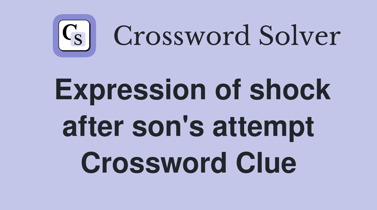 Expression of shock after son's attempt Crossword Clue