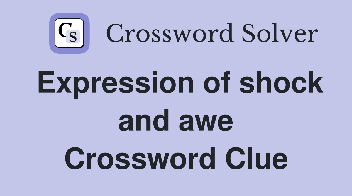 Expression of shock and awe Crossword Clue