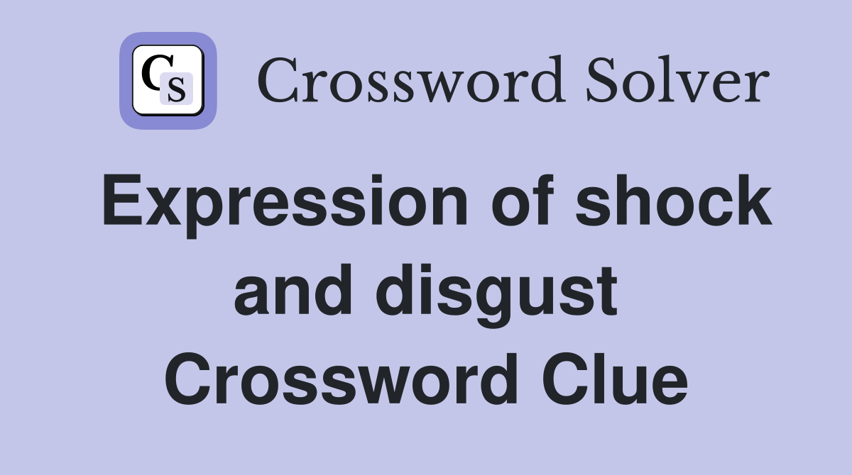 Expression of shock and disgust Crossword Clue