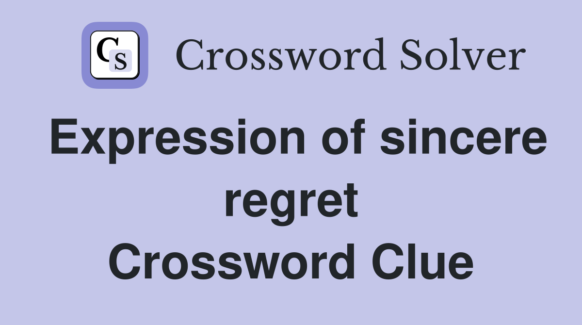 Expression of sincere regret Crossword Clue