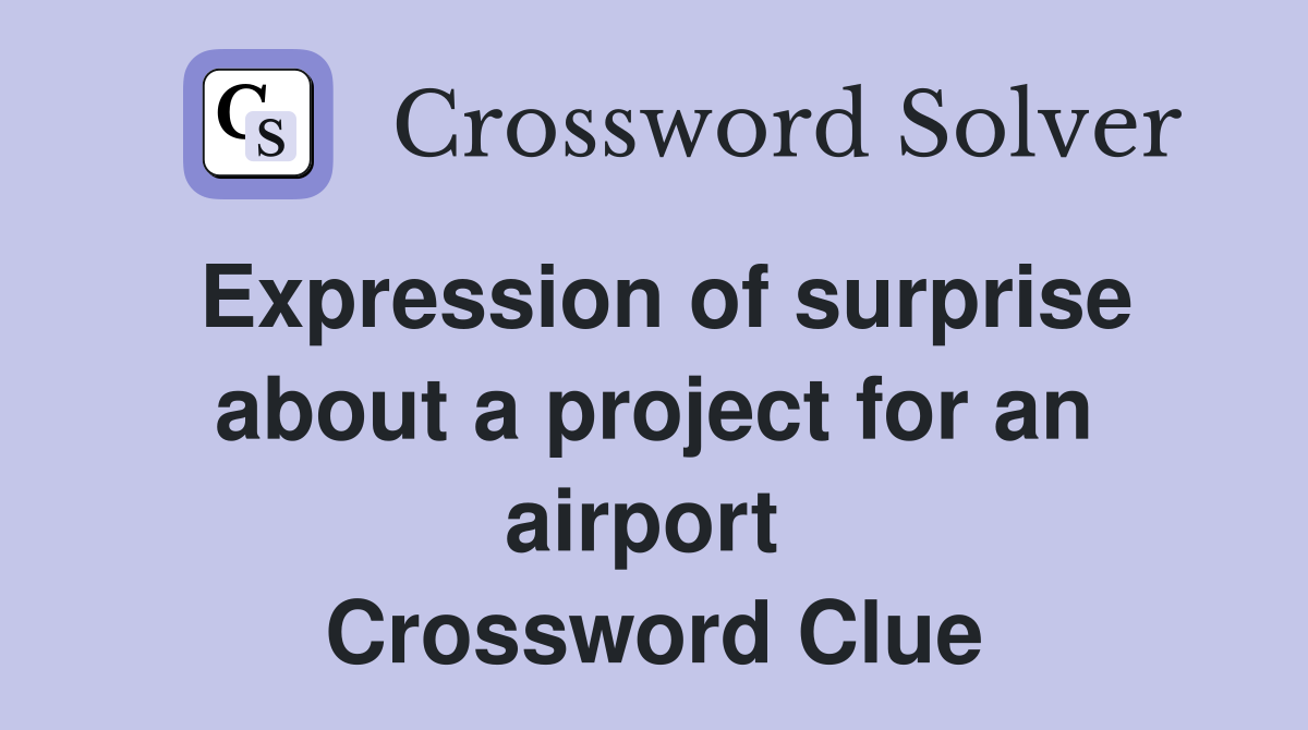 Expression of surprise about a project for an airport  Crossword Clue